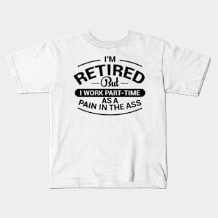 I'm Retired But I Work Part-Time As a Pain Kids T-Shirt